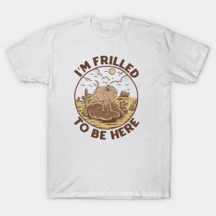 Frilled to be here T-Shirt